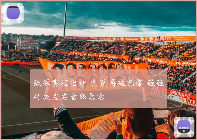 欧冠赛程出炉 巴萨再碰巴黎 强强对决左右晋级悬念