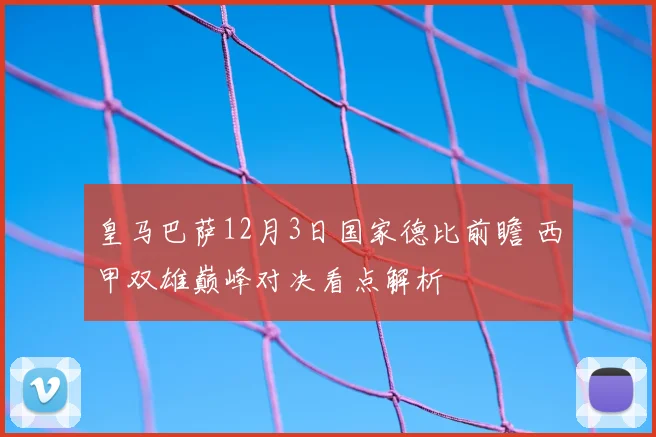 皇马巴萨12月3日国家德比前瞻 西甲双雄巅峰对决看点解析