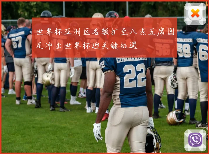 世界杯亚洲区名额扩至八点五席国足冲击世界杯迎关键机遇