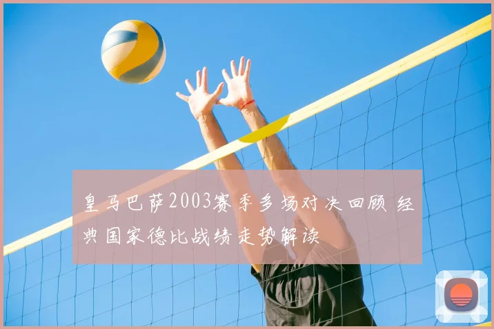 皇马巴萨2003赛季多场对决回顾 经典国家德比战绩走势解读