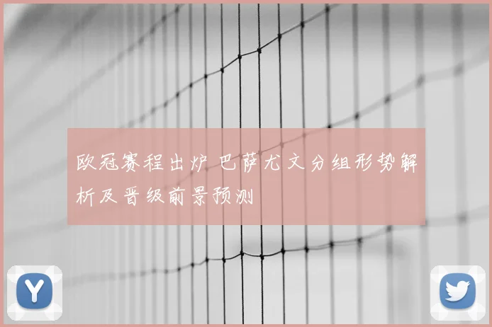 欧冠赛程出炉 巴萨尤文分组形势解析及晋级前景预测
