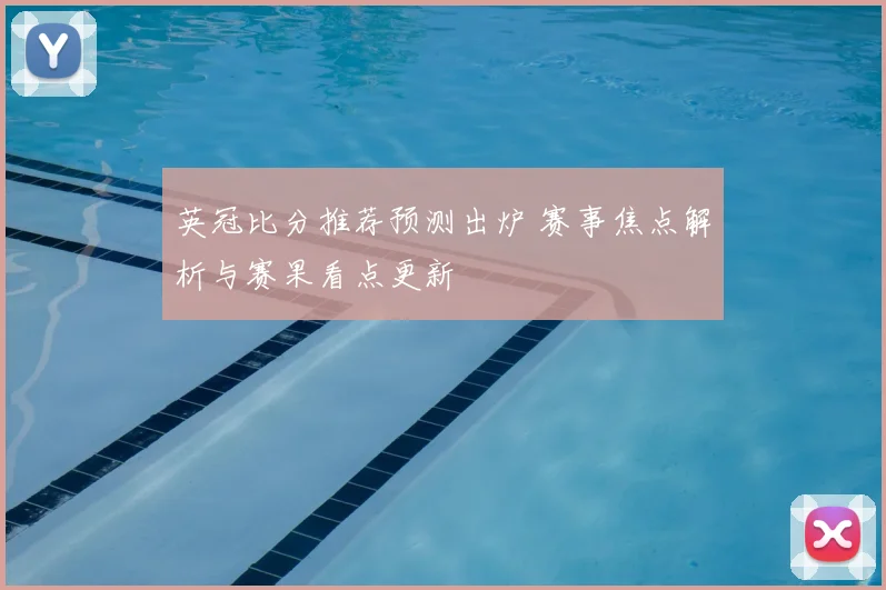 英冠比分推荐预测出炉 赛事焦点解析与赛果看点更新