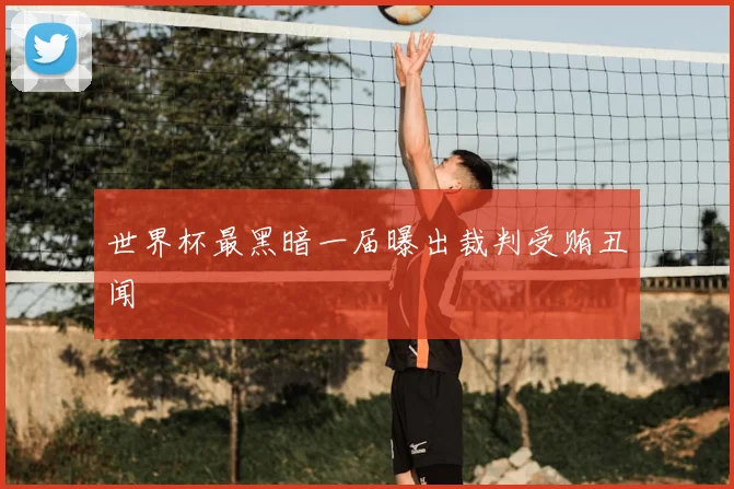 世界杯最黑暗一届曝出裁判受贿丑闻
